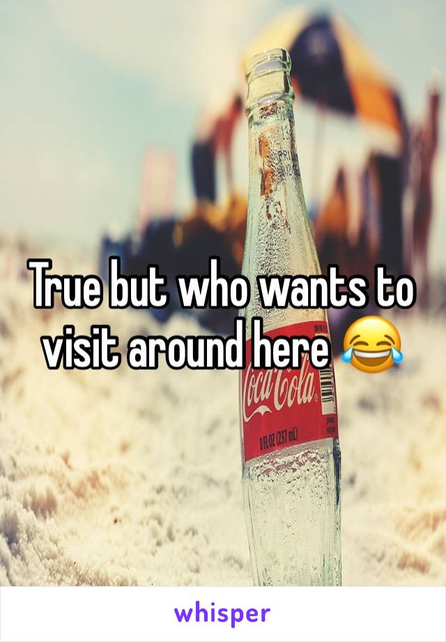 True but who wants to visit around here 😂