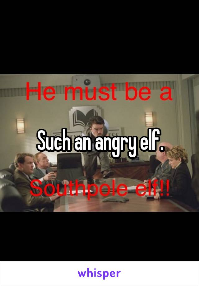 Such an angry elf.