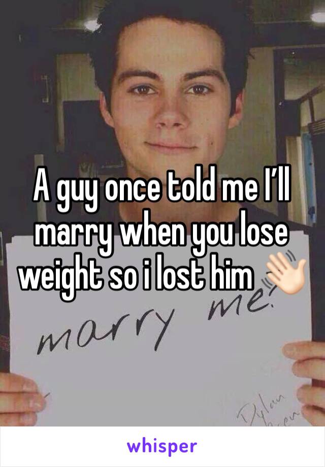 A guy once told me I’ll marry when you lose weight so i lost him 👋🏻 