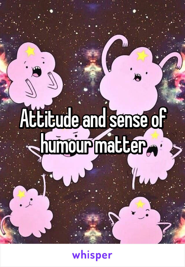 Attitude and sense of humour matter