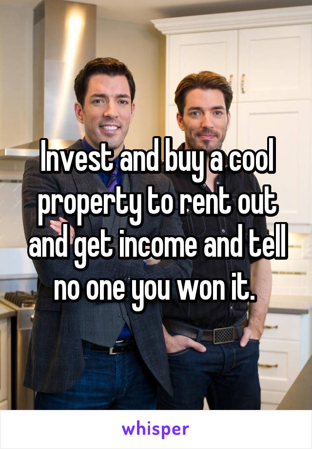 Invest and buy a cool property to rent out and get income and tell no one you won it. 
