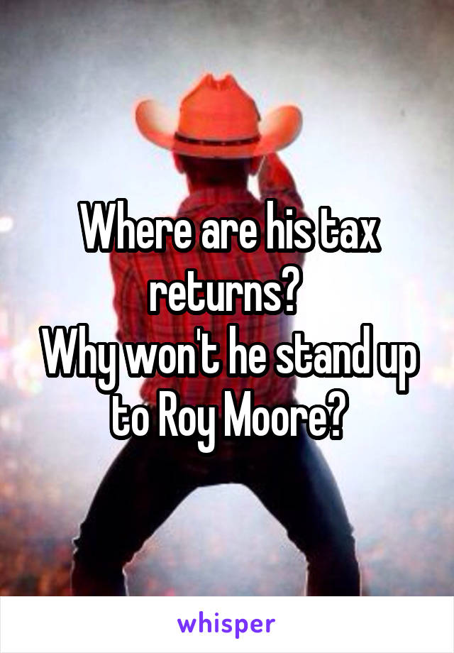 Where are his tax returns? 
Why won't he stand up to Roy Moore?