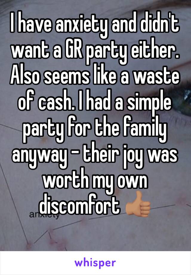 I have anxiety and didn't want a GR party either. Also seems like a waste of cash. I had a simple party for the family anyway - their joy was worth my own discomfort 👍🏽