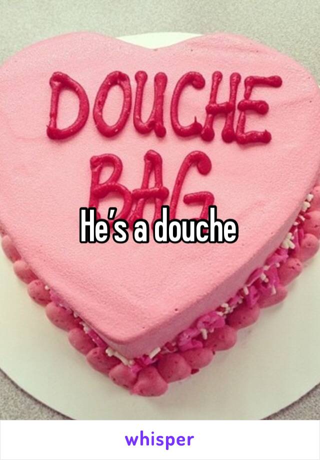 He’s a douche