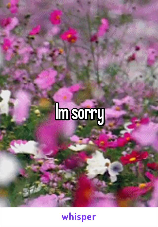 Im sorry
