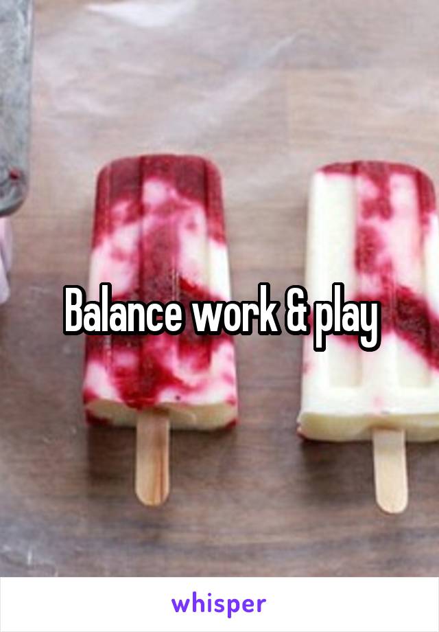 Balance work & play