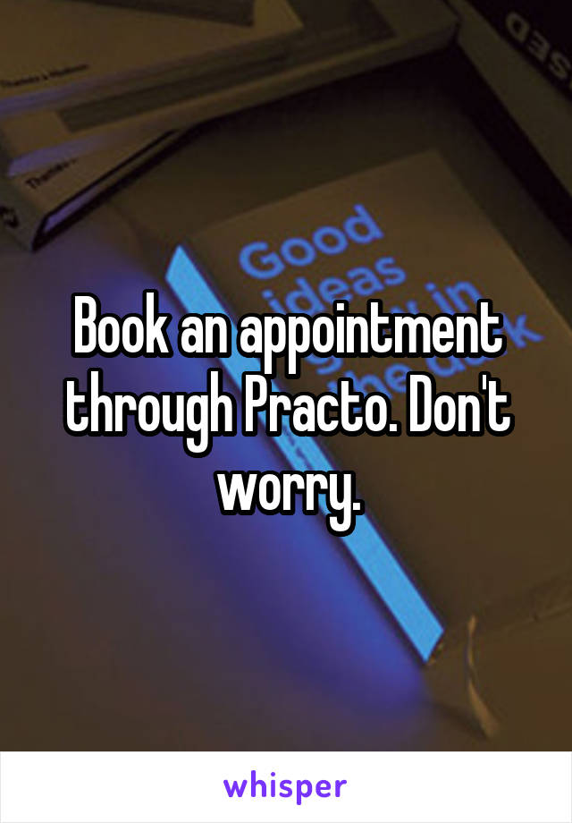 Book an appointment through Practo. Don't worry.