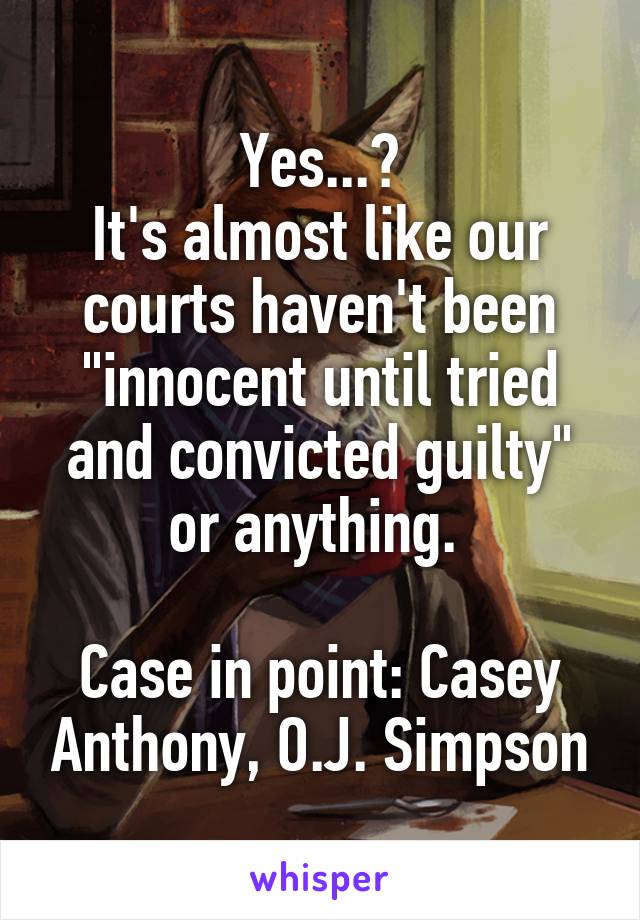Yes...?
It's almost like our courts haven't been "innocent until tried and convicted guilty" or anything. 

Case in point: Casey Anthony, O.J. Simpson
