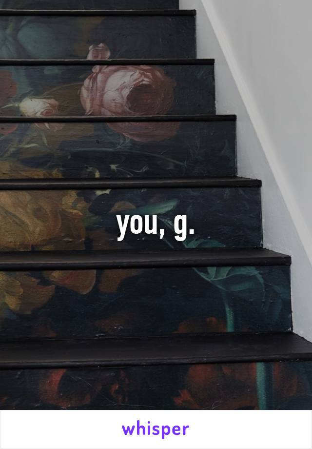 you, g.