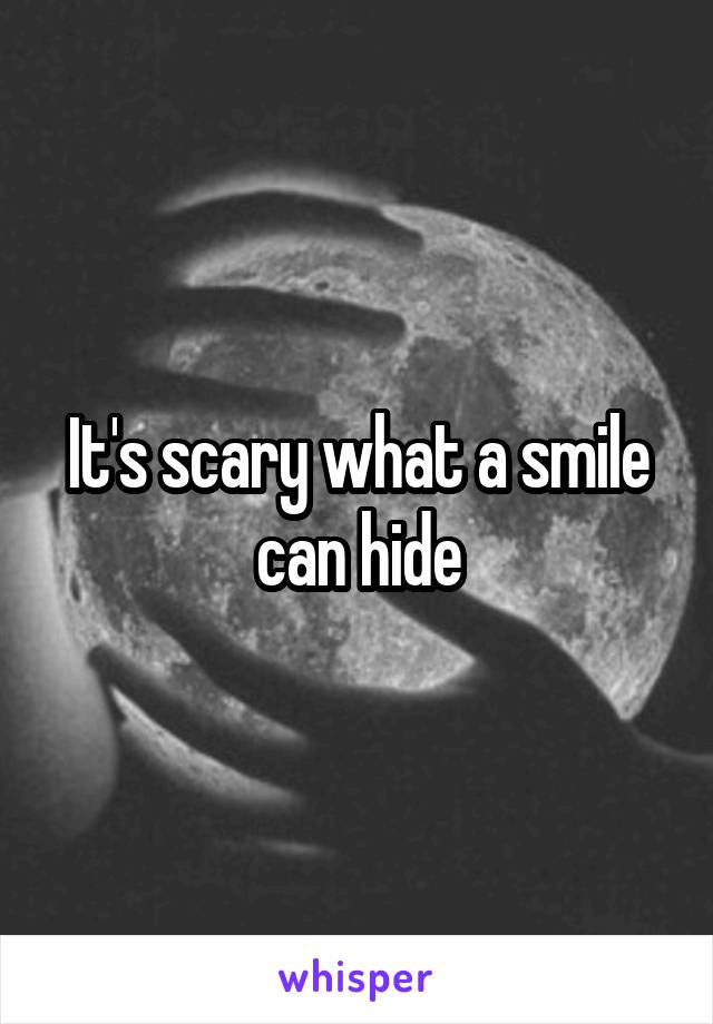 It's scary what a smile can hide