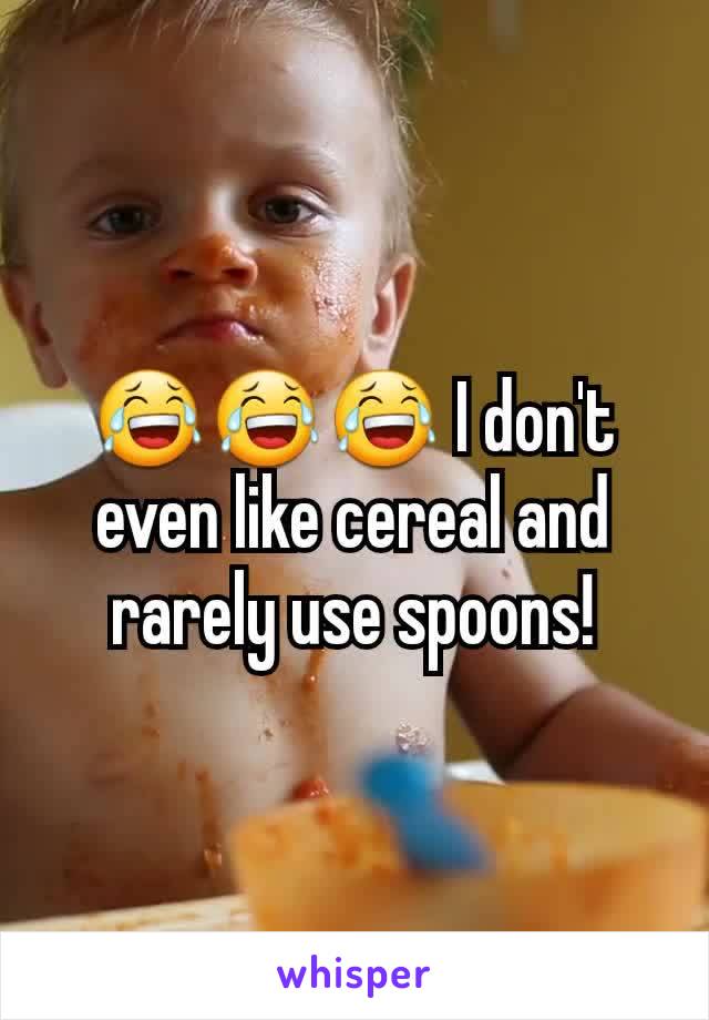 😂😂😂 I don't even like cereal and rarely use spoons!