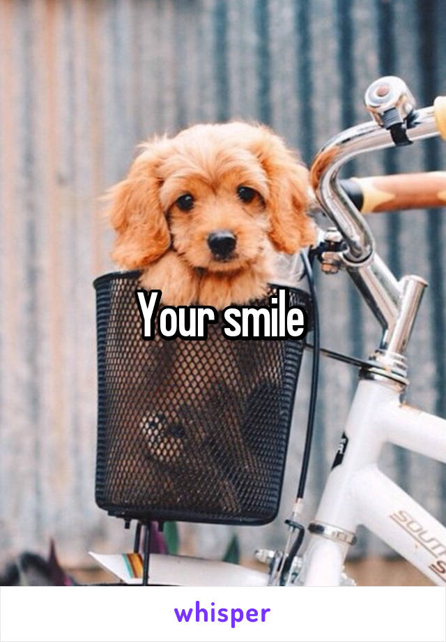 Your smile 