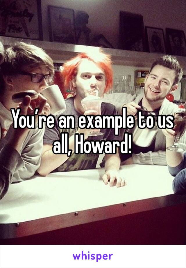 You’re an example to us all, Howard! 