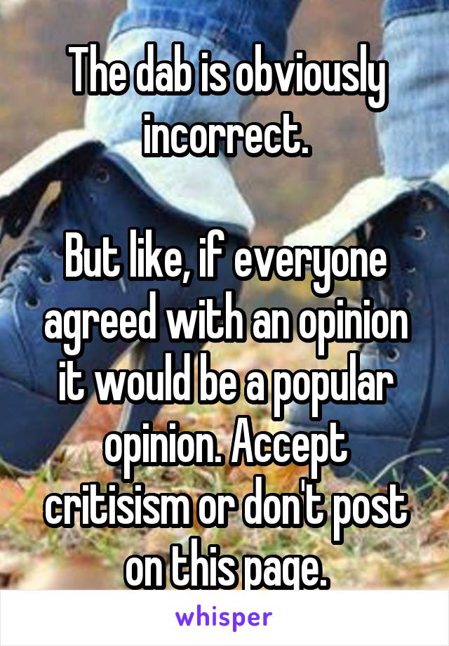 The dab is obviously incorrect.

But like, if everyone agreed with an opinion it would be a popular opinion. Accept critisism or don't post on this page.