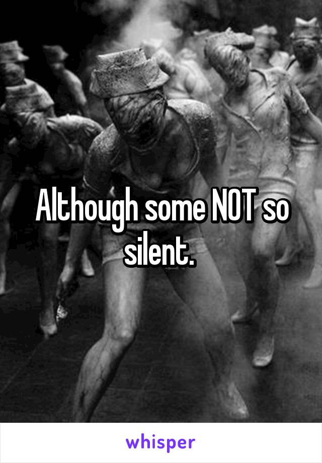 Although some NOT so silent. 