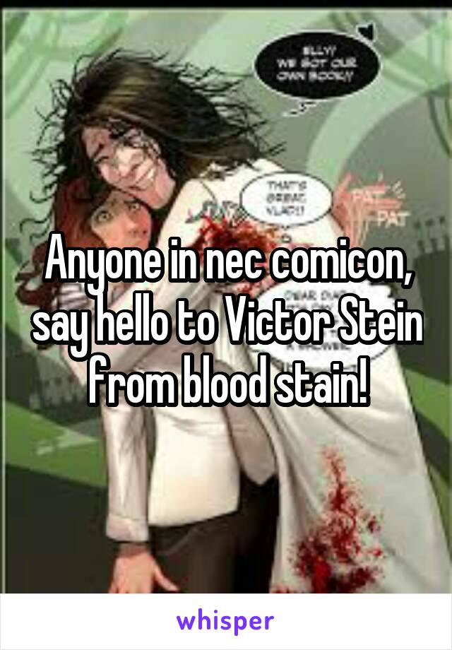 Anyone in nec comicon, say hello to Victor Stein from blood stain!