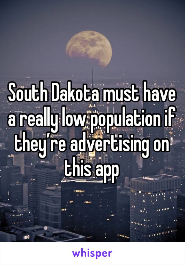 South Dakota must have a really low population if they’re advertising on this app 