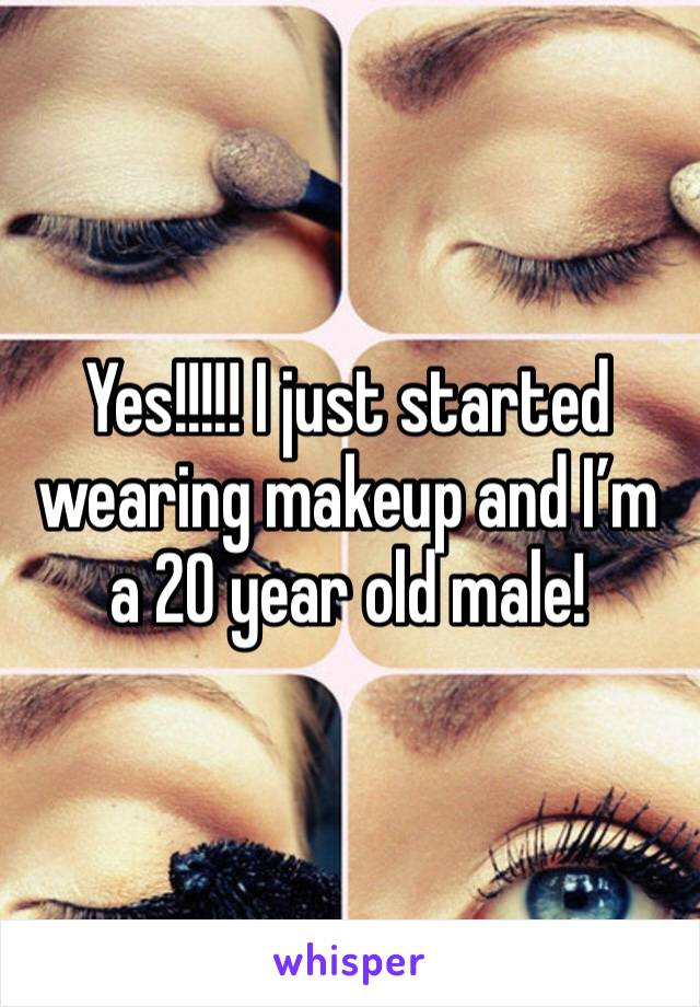 Yes!!!!! I just started wearing makeup and I’m a 20 year old male!