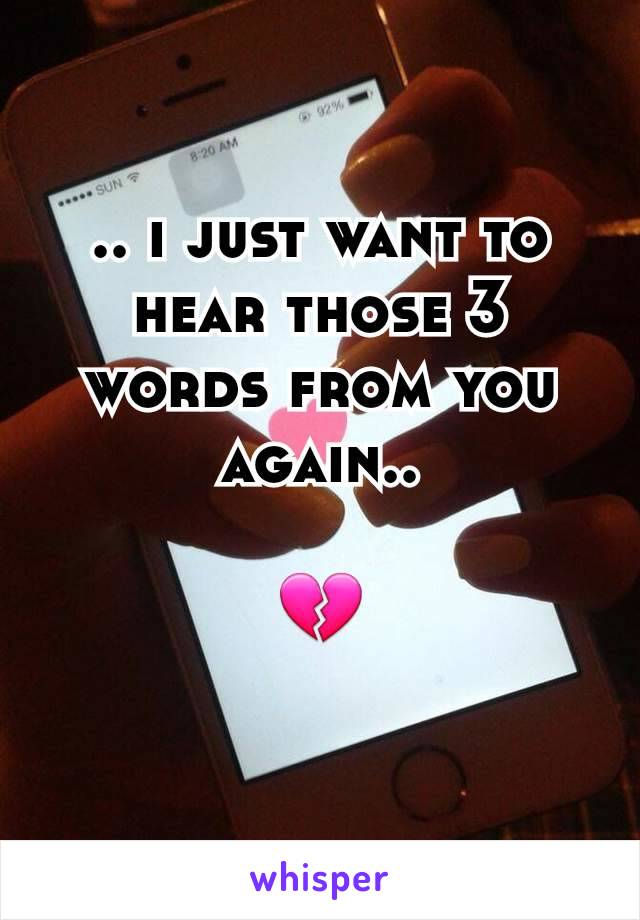 .. i just want to hear those 3 words from you again..

💔