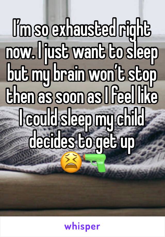 I’m so exhausted right now. I just want to sleep but my brain won’t stop then as soon as I feel like I could sleep my child decides to get up 
😫🔫