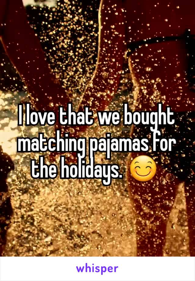 I love that we bought matching pajamas for the holidays. 😊 