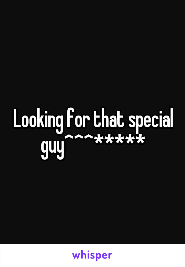 Looking for that special guy^^^*****