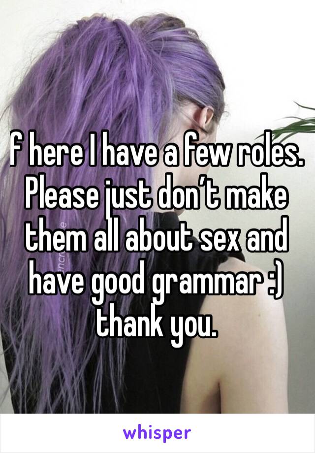 f here I have a few roles. Please just don’t make them all about sex and have good grammar :) thank you. 