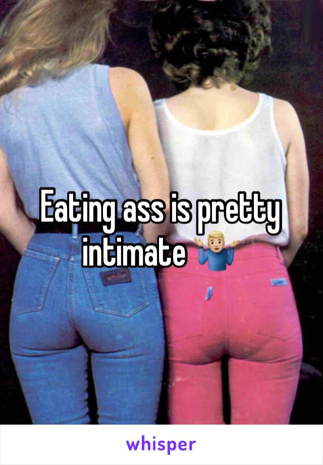Eating ass is pretty intimate 🤷🏼‍♂️