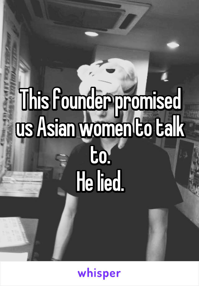 This founder promised us Asian women to talk to.
He lied.