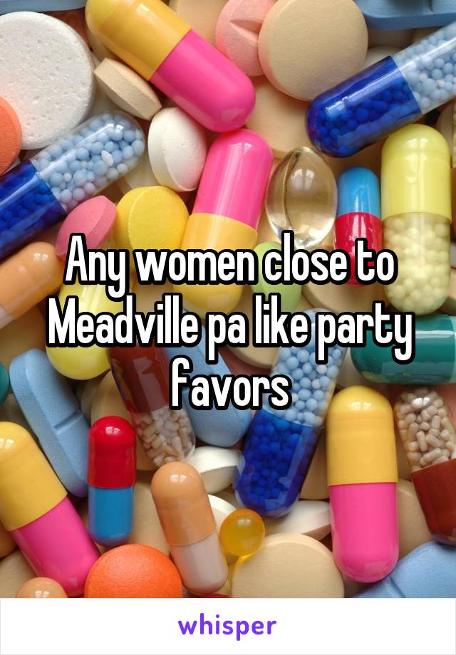 Any women close to Meadville pa like party favors