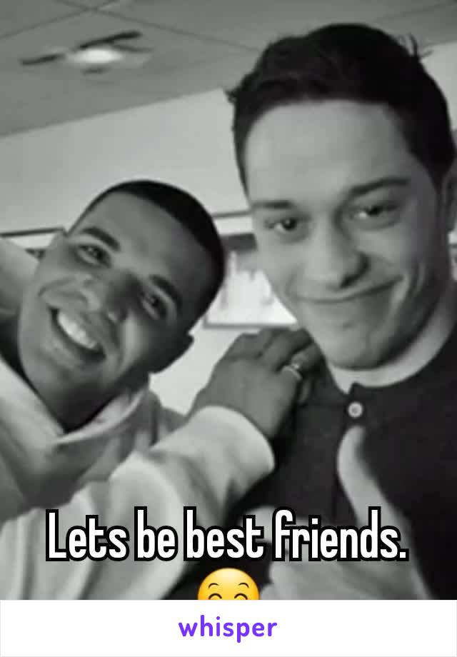 Lets be best friends. 😊