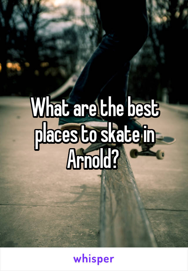What are the best places to skate in Arnold? 
