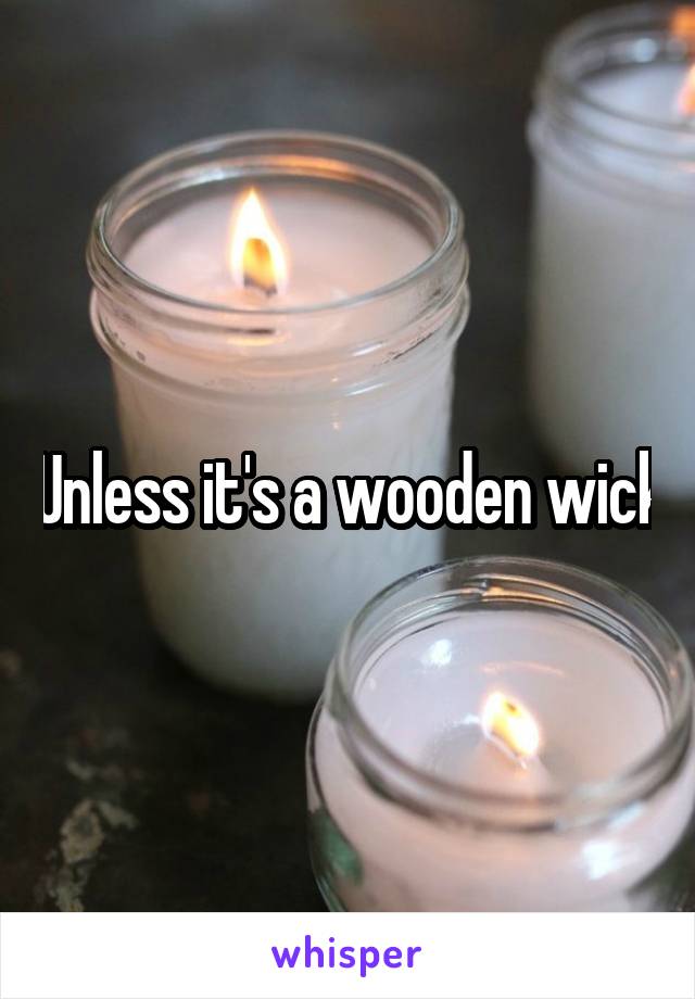 Unless it's a wooden wick