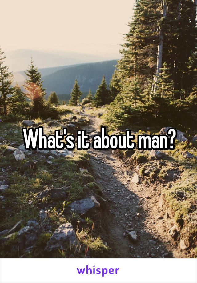 What's it about man?