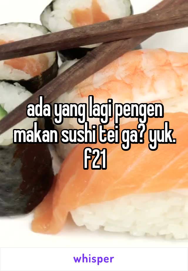 ada yang lagi pengen makan sushi tei ga? yuk. f21