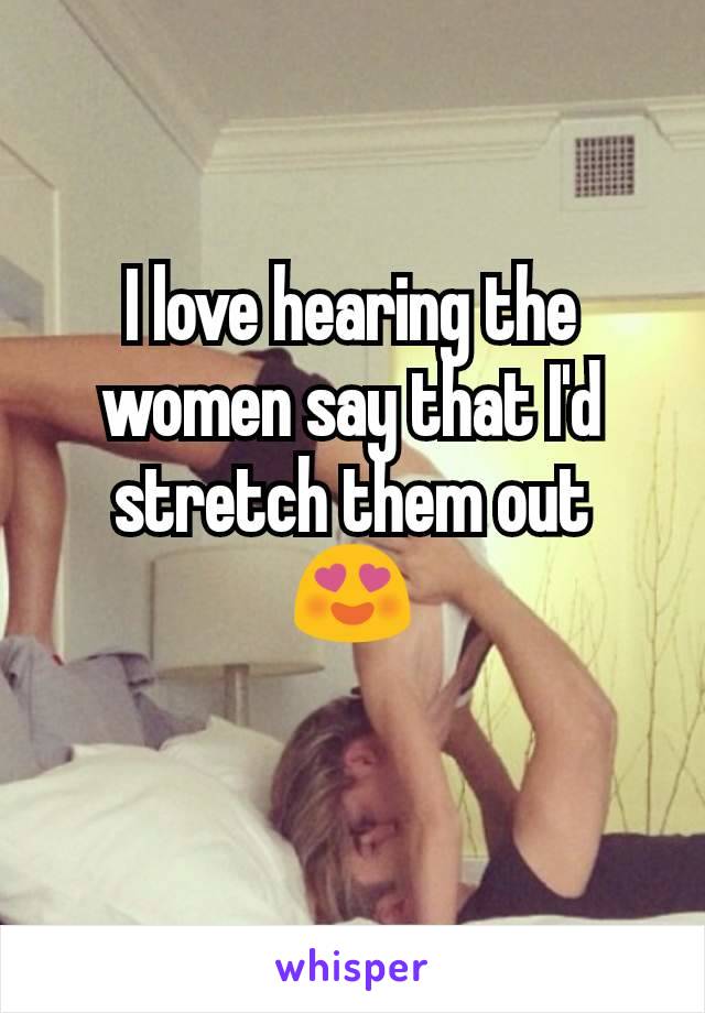 I love hearing the women say that I'd stretch them out
😍
