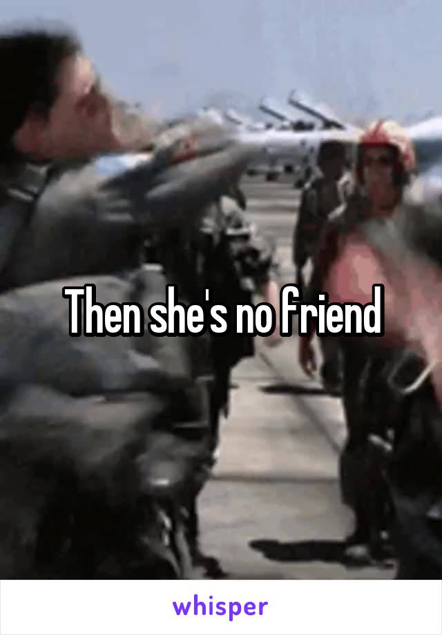 Then she's no friend