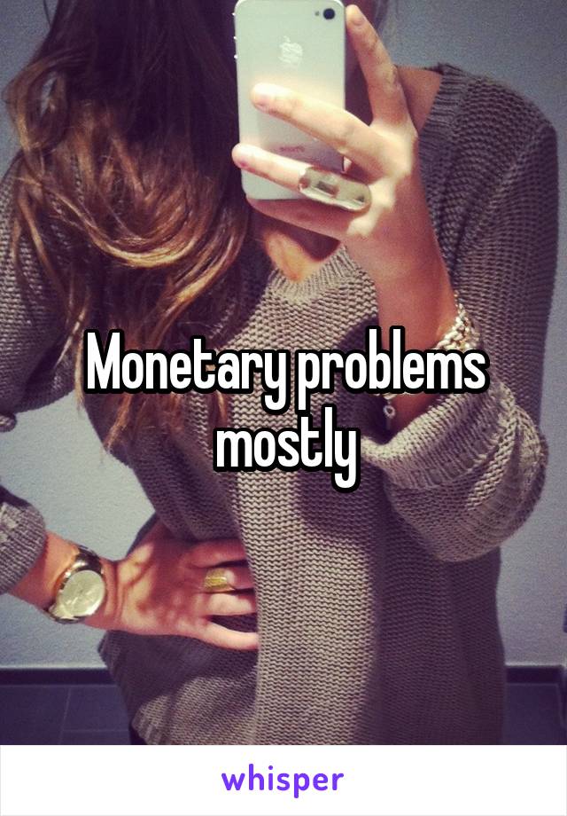 Monetary problems mostly