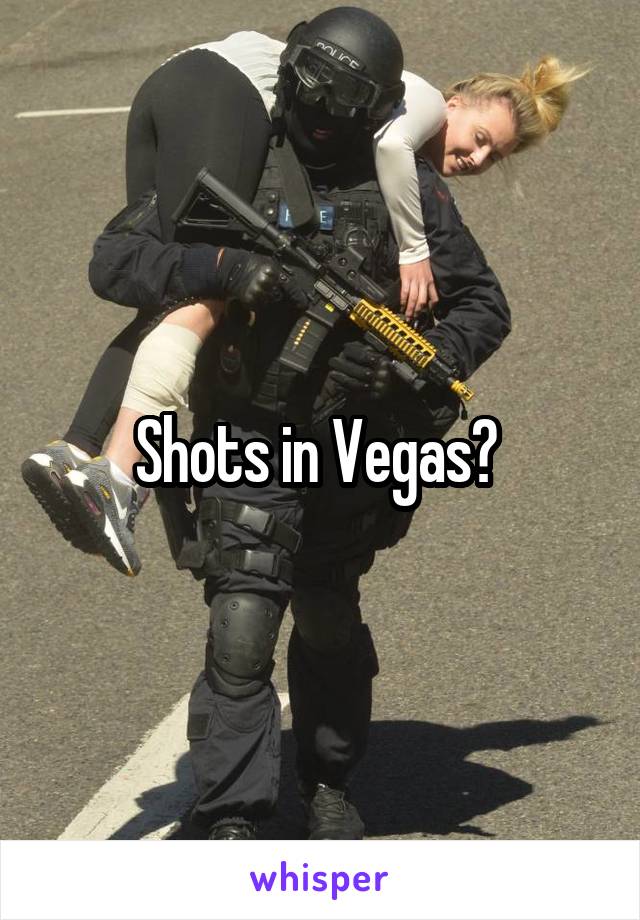 Shots in Vegas? 