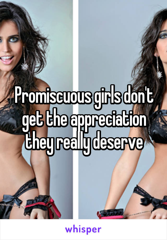 Promiscuous girls don't get the appreciation they really deserve