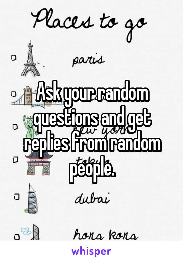 Ask your random questions and get replies from random people.