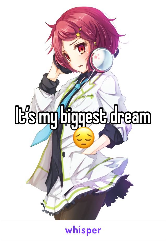 It’s my biggest dream 😔