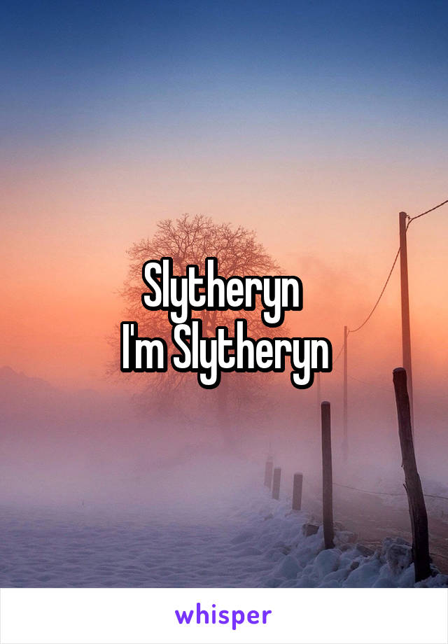 Slytheryn 
I'm Slytheryn