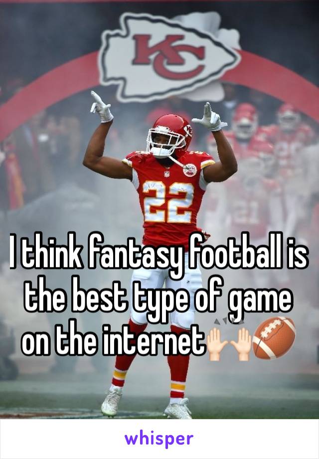 I think fantasy football is the best type of game on the internet🙌🏻🏈