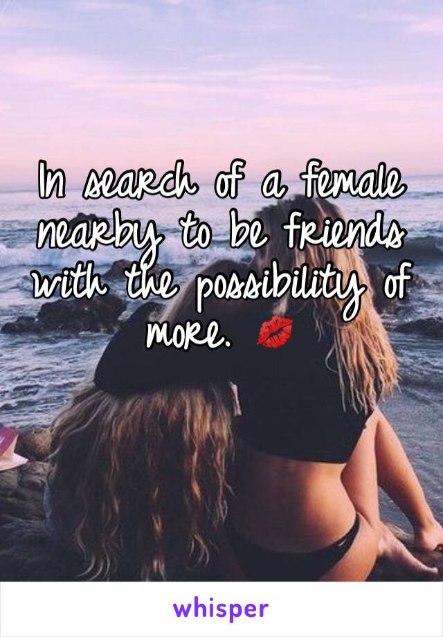 In search of a female nearby to be friends with the possibility of more. 💋