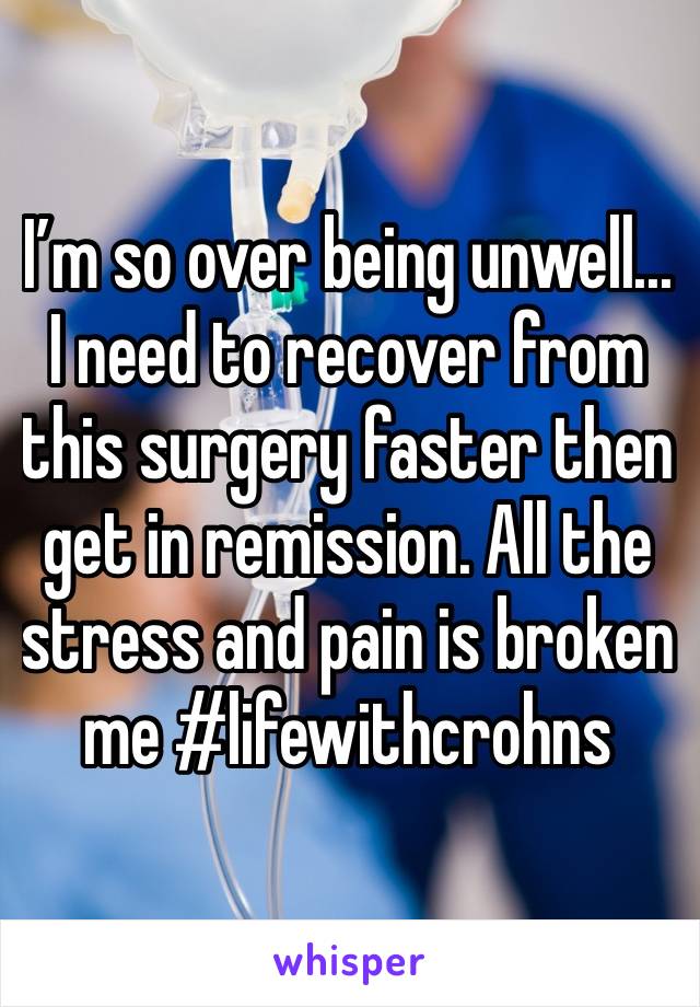 I’m so over being unwell... I need to recover from this surgery faster then get in remission. All the stress and pain is broken me #lifewithcrohns