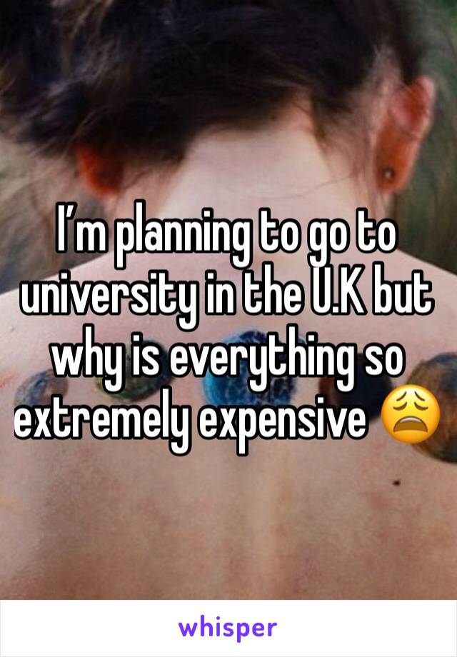 I’m planning to go to university in the U.K but why is everything so extremely expensive 😩