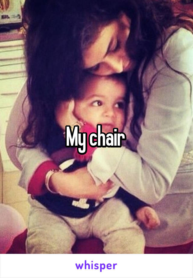 My chair 