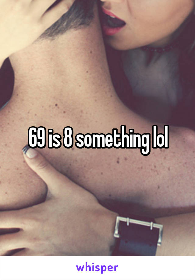 69 is 8 something lol