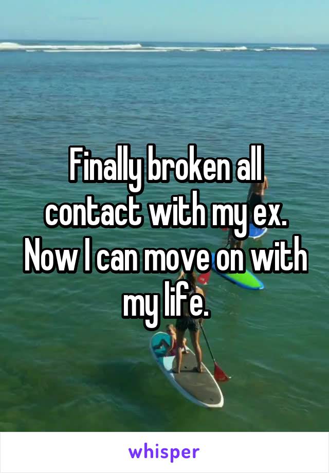 Finally broken all contact with my ex. Now I can move on with my life.